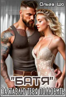 "Б А Т Я". Заставлю тебя Полюбить.