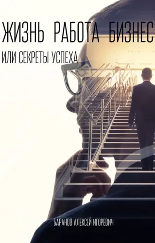 Жизнь, работа, бизнес, или Секреты успеха